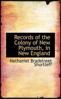 Cover image for Records of the Colony of New Plymouth, in New England