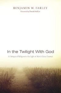 Cover image for In the Twilight with God: A Critique of Religion in the Light of Man's Glassy Essence