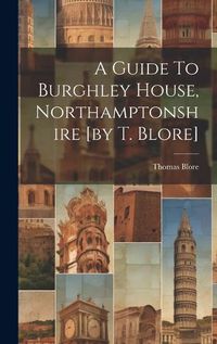 Cover image for A Guide To Burghley House, Northamptonshire [by T. Blore]