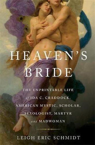 Cover image for Heaven's Bride: The Unprintable Life of Ida C. Craddock, American Mystic, Scholar, Sexologist, Martyr, and Madwoman