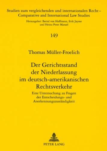 Der Gerichtsstand Der Niederlassung Im Deutsch-Amerikanischen Rechtsverkehr: Eine Untersuchung Zu Fragen Der Entscheidungs- Und Anerkennungszustaendigkeit