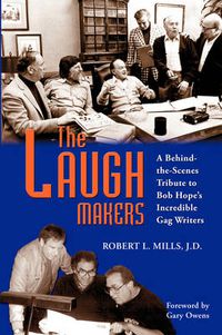 Cover image for The Laugh Makers: A Behind-The-Scenes Tribute to Bob Hope's Incredible Gag Writers