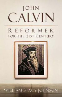 Cover image for John Calvin, Reformer for the 21st Century