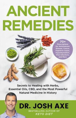 Ancient Remedies: Secrets to Healing with Herbs, Essential Oils, CBD, and the Most Powerful Natural Medicine in History