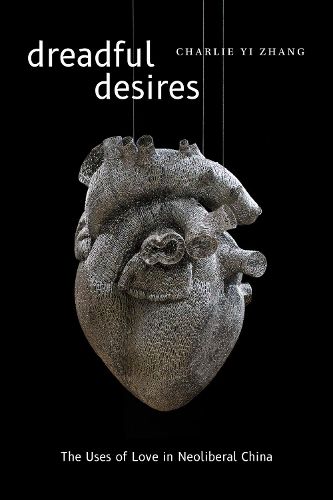 Cover image for Dreadful Desires: The Uses of Love in Neoliberal China