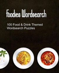 Cover image for Foodies Wordsearch: 100 Puzzles With a Food Drink and Cooking Theme