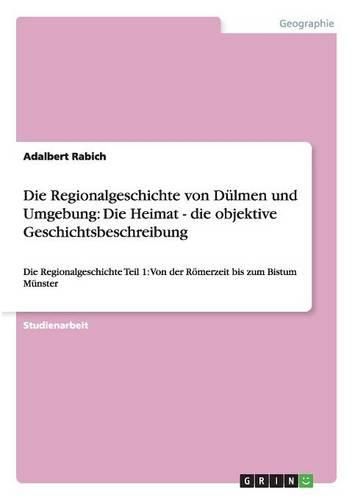 Die Regionalgeschichte Von Dulmen Und Umgebung: Die Heimat - Die Objektive Geschichtsbeschreibung