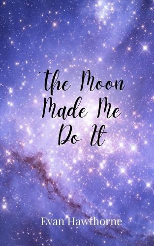 Cover image for The Moon Made Me Do It