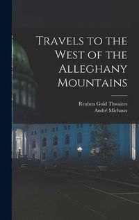 Cover image for Travels to the West of the Alleghany Mountains