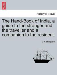 Cover image for The Hand-Book of India, a guide to the stranger and the traveller and a companion to the resident. SECOND EDITION.