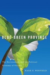 Cover image for Blue-Green Province: The Environment and the Political Economy of Ontario