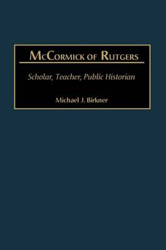 Cover image for McCormick of Rutgers: Scholar, Teacher, Public Historian