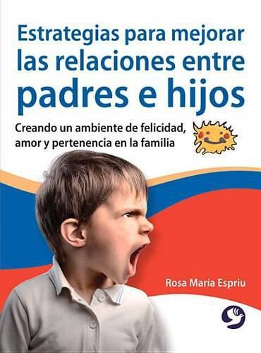 Cover image for Estrategias Para Mejorar Las Relaciones Entre Padres E Hijos: Creando Un Ambiente de Felicidad, Amor Y Pertenencia En La Familia