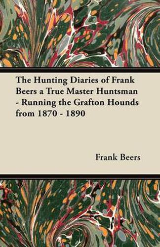 Cover image for The Hunting Diaries of Frank Beers a True Master Huntsman - Running the Grafton Hounds from 1870 - 1890