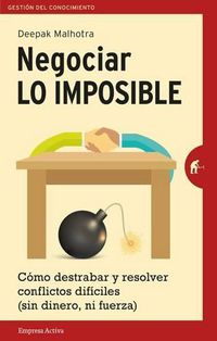 Cover image for Negociar Lo Imposible: Como Destrabar y Resolver Conflictos Dificiles (Sin Dinero, Ni Fuerza)