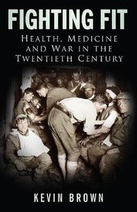 Cover image for Fighting Fit: Health, Medicine and War in the Twentieth Century