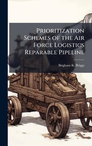 Cover image for Prioritization Schemes of the Air Force Logistics Reparable Pipeline