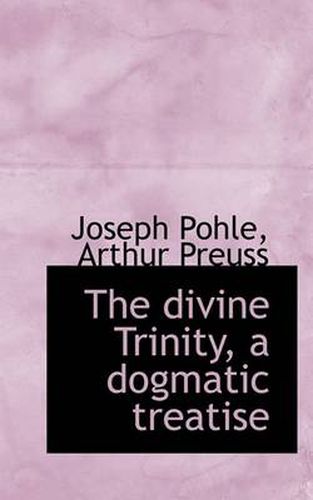 Cover image for The Divine Trinity, a Dogmatic Treatise