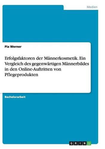 Cover image for Erfolgsfaktoren der Mannerkosmetik. Ein Vergleich des gegenwartigen Mannerbildes in den Online-Auftritten von Pflegeprodukten