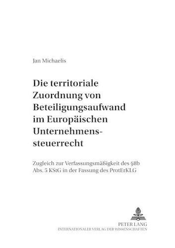 Cover image for Die Territoriale Zuordnung Von Beteiligungsaufwand Im Europaeischen Unternehmenssteuerrecht: Zugleich Zur Verfassungsmaessigkeit Des  8b Abs. 5 Kstg in Der Fassung Des Proterklg