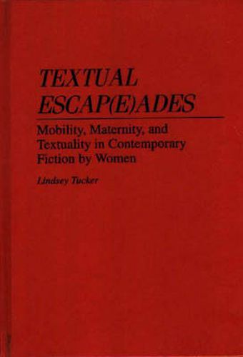 Cover image for Textual Escap(e)ades: Mobility, Maternity, and Textuality in Contemporary Fiction by Women