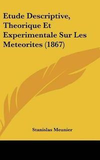 Cover image for Etude Descriptive, Theorique Et Experimentale Sur Les Meteorites (1867)