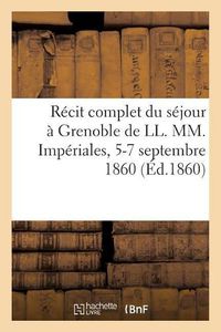 Cover image for Recit Complet Du Sejour A Grenoble de LL. MM. Imperiales, 5-7 Septembre 1860