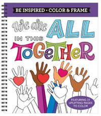 Cover image for Color & Frame - Be Inspired: We Are All in This Together (Adult Coloring Book)