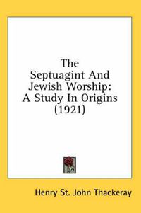 Cover image for The Septuagint and Jewish Worship: A Study in Origins (1921)