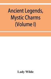 Cover image for Ancient legends, mystic charms, and superstitions of Ireland (Volume I)