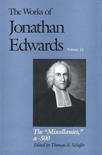 Cover image for The Works of Jonathan Edwards, Vol. 13: Volume 13: The  Miscellanies , Entry Nos. a-z, aa-zz, 1-500