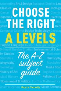 Cover image for Choose the right A levels: The A-Z Subject Guide