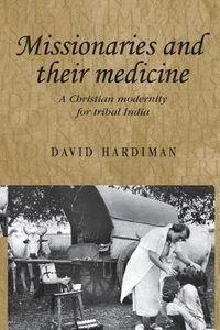 Cover image for Missionaries and Their Medicine: A Christian Modernity for Tribal India