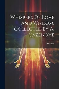 Cover image for Whispers Of Love And Wisdom, Collected By A. Cazenove