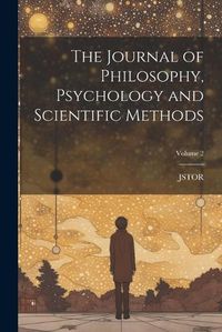 Cover image for The Journal of Philosophy, Psychology and Scientific Methods; Volume 2