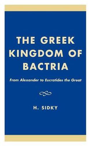 Cover image for The Greek Kingdom of Bactria: From Alexander to Eucratides the Great