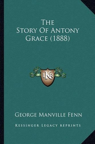 Cover image for The Story of Antony Grace (1888)