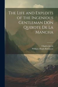 Cover image for The Life and Exploits of the Ingenious Gentleman Don Quixote De La Mancha