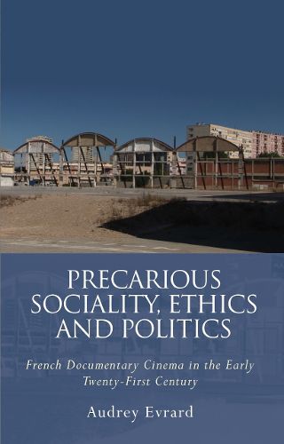 Cover image for Precarious Sociality, Ethics and Politics: French Documentary Cinema in the Early Twenty-First Century