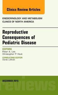 Cover image for Reproductive Consequences of Pediatric Disease, An Issue of Endocrinology and Metabolism Clinics of North America