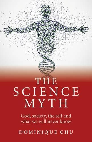 Cover image for Science Myth, The - God, society, the self and what we will never know.