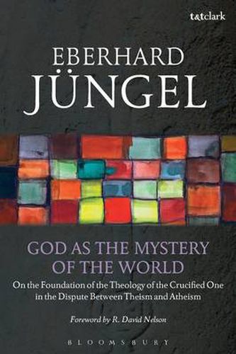 Cover image for God as the Mystery of the World: On the Foundation of the Theology of the Crucified One in the Dispute Between Theism and Atheism
