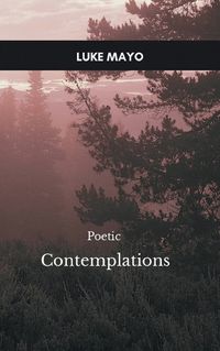 Cover image for Poetic Contemplations, A Meditative Meandering through a World of Thoughts