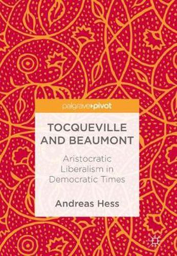 Cover image for Tocqueville and Beaumont: Aristocratic Liberalism in Democratic Times