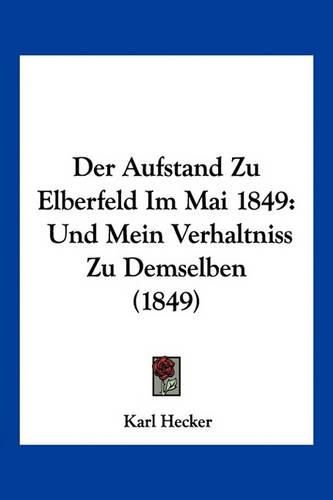 Cover image for Der Aufstand Zu Elberfeld Im Mai 1849: Und Mein Verhaltniss Zu Demselben (1849)