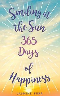 Cover image for Smiling at the Sun: 365 Days of Happiness