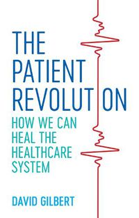 Cover image for The Patient Revolution: How We Can Heal the Healthcare System