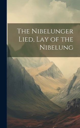 Cover image for The Nibelunger Lied, Lay of the Nibelung