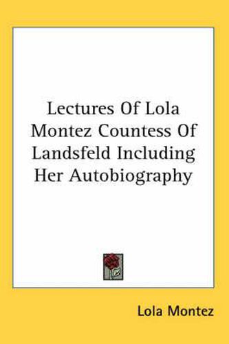 Cover image for Lectures Of Lola Montez Countess Of Landsfeld Including Her Autobiography