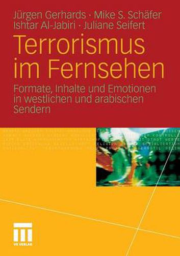 Terrorismus Im Fernsehen: Formate, Inhalte Und Emotionen in Westlichen Und Arabischen Sendern